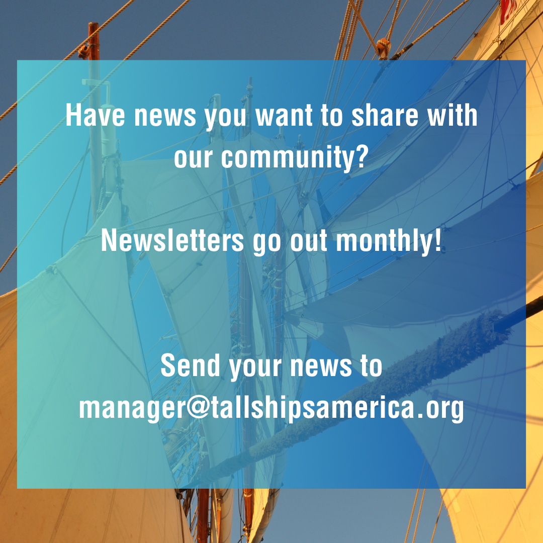 Have%20news%20you%20want%20to%20share%20with%20our%20community%20Newsletters%20go%20out%20monthly!%20Send%20your%20news%20to%20membership%40tallshipsamerica_org%20(2).png
